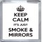 Keep Calm It's Just Smoke & Mirrors - Small Coaster