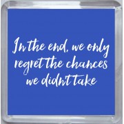 In the end, we only regret the chances we didn't take - Small Coaster