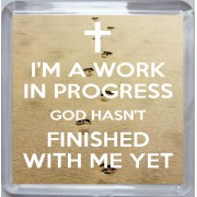 I'm a Work in Progress God hasn't Finished with me Yet - Small Coaster