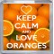 Keep Calm and Love Oranges - Small Coaster