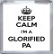 Keep Calm I'm a Glorified PA - Small Coaster