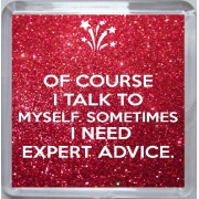 Of Course I Talk to Myself. Sometimes I Need Expert Advice. - Small Coaster