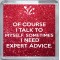 Of Course I Talk to Myself. Sometimes I Need Expert Advice. - Small Coaster