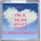 I'm a Mum What's Your Superpower? - Small Coaster