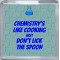 Chemistry's Like Cooking Just Don't Lick the Spoon - Small Coaster