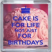 Cake is For Life Not Just for Birthdays - Small Coaster
