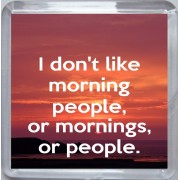 I don't like morning people, or mornings, or people. - Small Coaster