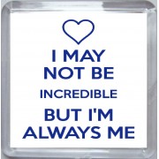 I May Not be Incredible But I'm Always Me - Small Coaster