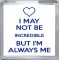 I May Not be Incredible But I'm Always Me - Small Coaster