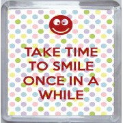 Take Time to Smile Once in a While - Small Coaster
