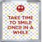 Take Time to Smile Once in a While - Small Coaster