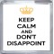 Keep Calm and Don't Disappoint - Small Coaster