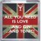 All You Need is Love .And Gin! .And Tonic! - Small Coaster