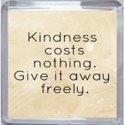 Kindness costs nothing. Give it away freely. - Small Coaster