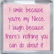 I smile because you're my Niece. I laugh because there's nothing you can do about it - Small Coaster
