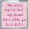I smile because you're my Niece. I laugh because there's nothing you can do about it - Small Coaster