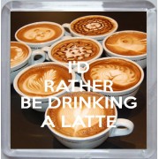 I'd Rather be Drinking a Latte - Small Coaster