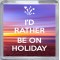 I'd Rather be on Holiday - Small Coaster