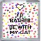 I'd Rather be with my Cat - Small Coaster