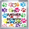 I'd Rather be With my Dog - Small Coaster