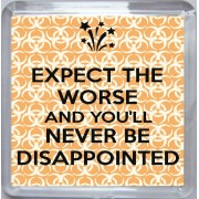 Expect the Worse and You'll Never be Disappointed - Small Coaster