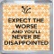 Expect the Worse and You'll Never be Disappointed - Small Coaster