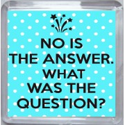 No is the Answer. What was the Question? - Small Coaster
