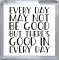 Every Day may Not be Good But there's Good in Every Day - Small Coaster