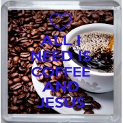 All I Need is Coffee and Jesus - Small Coaster
