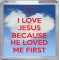 I Love Jesus Because He Loved Me First - Small Coaster