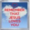 Remember that Jesus Loves You - Small Coaster