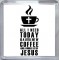All I need Today is a little bit of Coffee and a Whole Lot of Jesus - Small Coaster