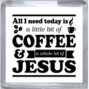 All I need Today is a little bit of Coffee and a Whole Lot of Jesus - Small Coaster