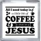 All I need Today is a little bit of Coffee and a Whole Lot of Jesus - Small Coaster