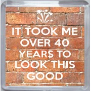 It Took me Over 40 Years to Look This Good - Small Coaster