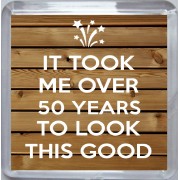 It Took me Over 50 Years to Look This Good - Small Coaster