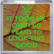 It Took me Over 60 Years to Look This Good - Small Coaster