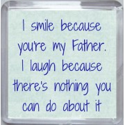 I smile because you're my Father. I laugh because there's nothing you can do about it - Small Coaster