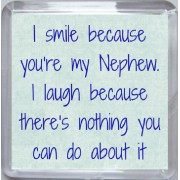 I smile because you're my Nephew. I laugh because there's nothing you can do about it - Small Coaster