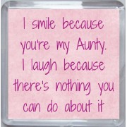 I smile because your my Aunty. I laugh because there's nothing you can do about it - Small Coaster