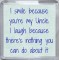 I smile because you're my Uncle. I laugh because there's nothing you can do about it - Small Coaster