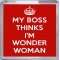 My Boss Thinks I'm Wonder Woman - Small Coaster