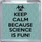 Keep Calm because Science is Fun! - Small Coaster