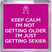 Keep Calm I'm Not Getting Older, I'm Just Getting Sexier. - Small Coaster