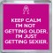 Keep Calm I'm Not Getting Older, I'm Just Getting Sexier. - Small Coaster