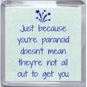 Just because you're paranoid doesn't mean they're not all out to get you - Small Coaster
