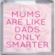 Mums are Like Dads Only Smarter - Small Coaster