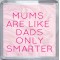 Mums are Like Dads Only Smarter - Small Coaster