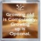 Growing old is Compulsory, Growing up is Optional. - Small Coaster