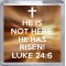 He is Not Here, He Has Risen! Luke 24:6 - Small Coaster